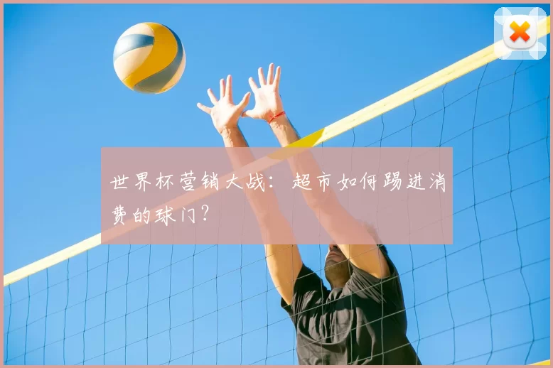世界杯营销大战:超市如何踢进消费的球门?