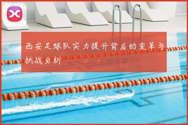 西安足球队实力提升背后的变革与挑战分析