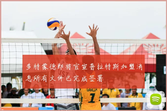 多特蒙德即将官宣普拉特斯加盟消息所有文件已完成签署