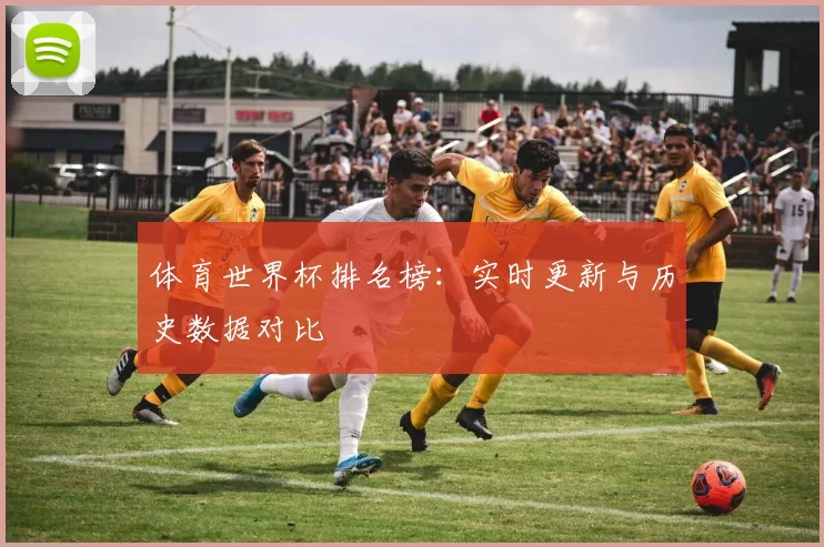 体育世界杯排名榜：实时更新与历史数据对比