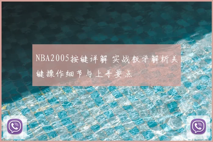 NBA2005按键详解 实战教学解析关键操作细节与上手要点