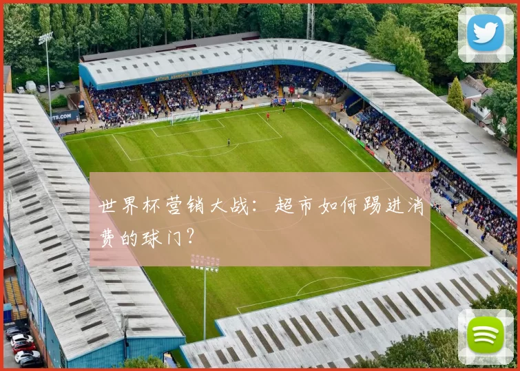 世界杯营销大战:超市如何踢进消费的球门?