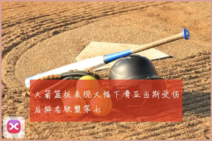 火箭篮板表现大幅下滑亚当斯受伤后排名联盟第七