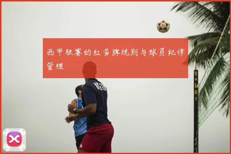 西甲联赛的红黄牌规则与球员纪律管理