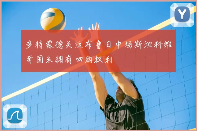 多特蒙德关注布鲁日中场斯坦科维奇国米拥有回购权利