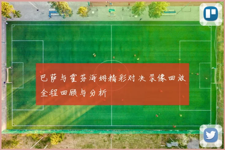 巴萨与霍芬海姆精彩对决录像回放全程回顾与分析