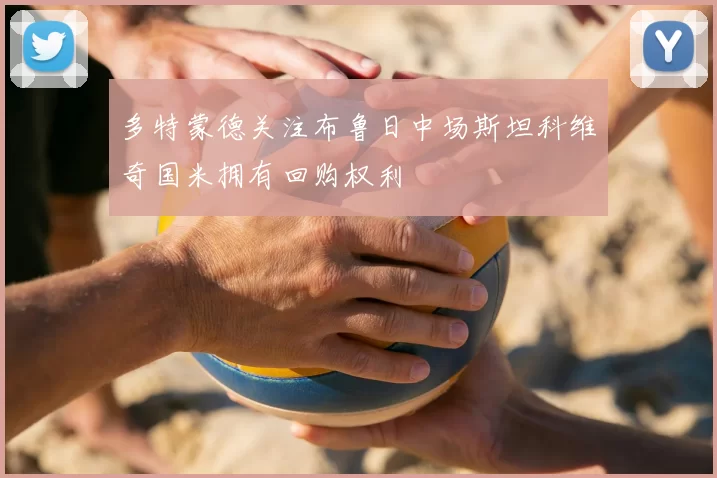多特蒙德关注布鲁日中场斯坦科维奇国米拥有回购权利