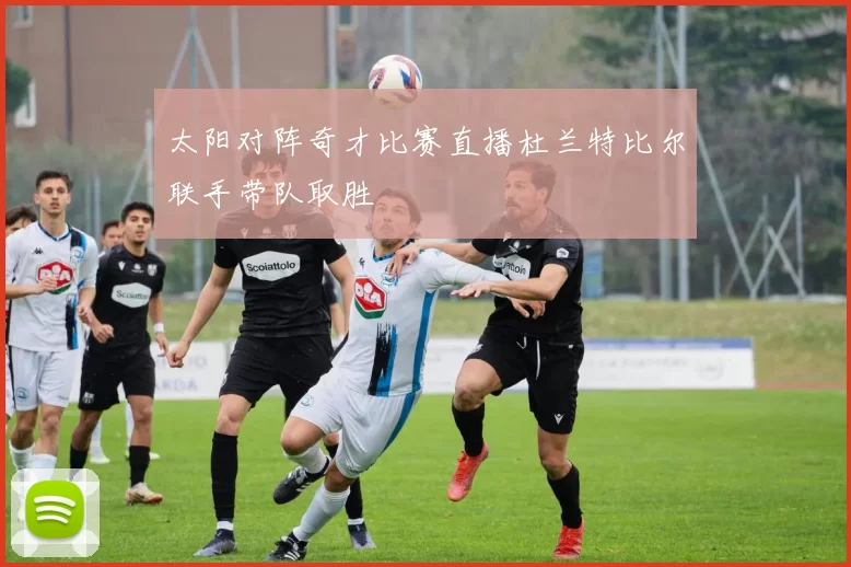 太阳对阵奇才比赛直播杜兰特比尔联手带队取胜