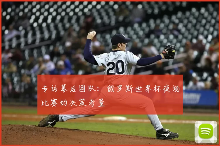 专访幕后团队:俄罗斯世界杯夜场比赛的决策考量