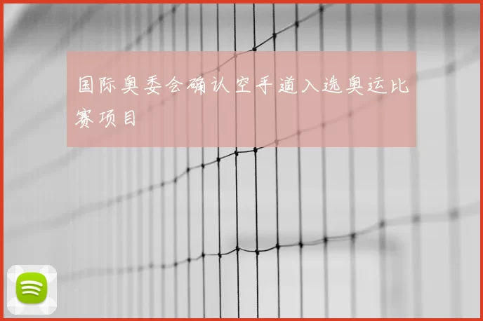 国际奥委会确认空手道入选奥运比赛项目