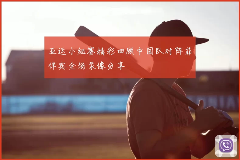 亚运小组赛精彩回顾中国队对阵菲律宾全场录像分享