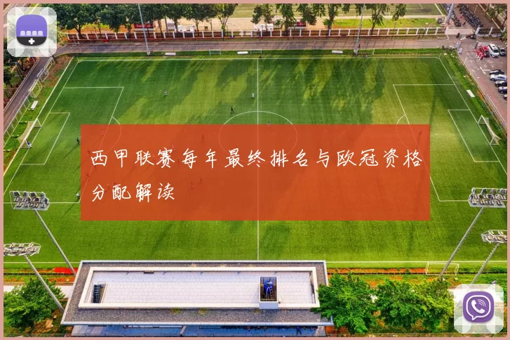西甲联赛每年最终排名与欧冠资格分配解读