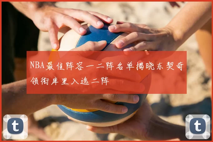 NBA最佳阵容一二阵名单揭晓东契奇领衔库里入选二阵