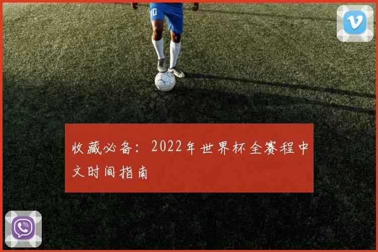 收藏必备:2022年世界杯全赛程中文时间指南