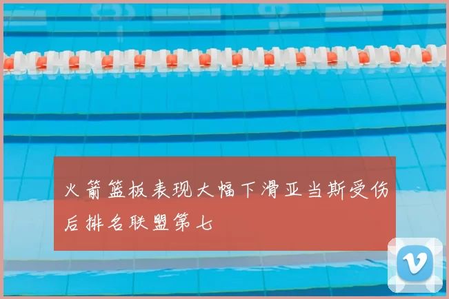 火箭篮板表现大幅下滑亚当斯受伤后排名联盟第七