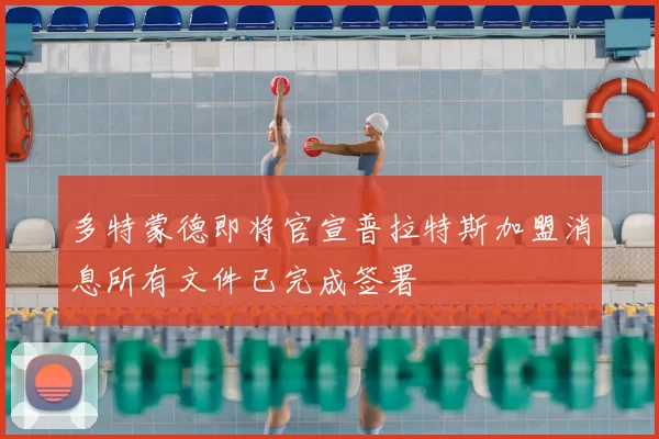 多特蒙德即将官宣普拉特斯加盟消息所有文件已完成签署